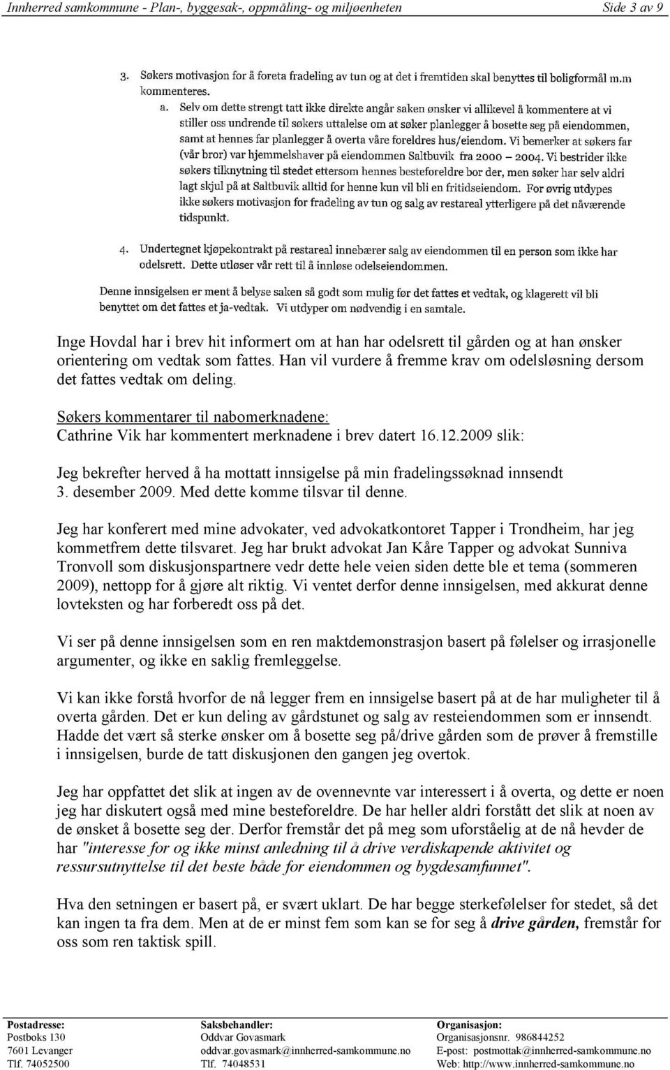 2009 slik: Jeg bekrefter herved å ha mottatt innsigelse på min fradelingssøknad innsendt 3. desember 2009. Med dette komme tilsvar til denne.