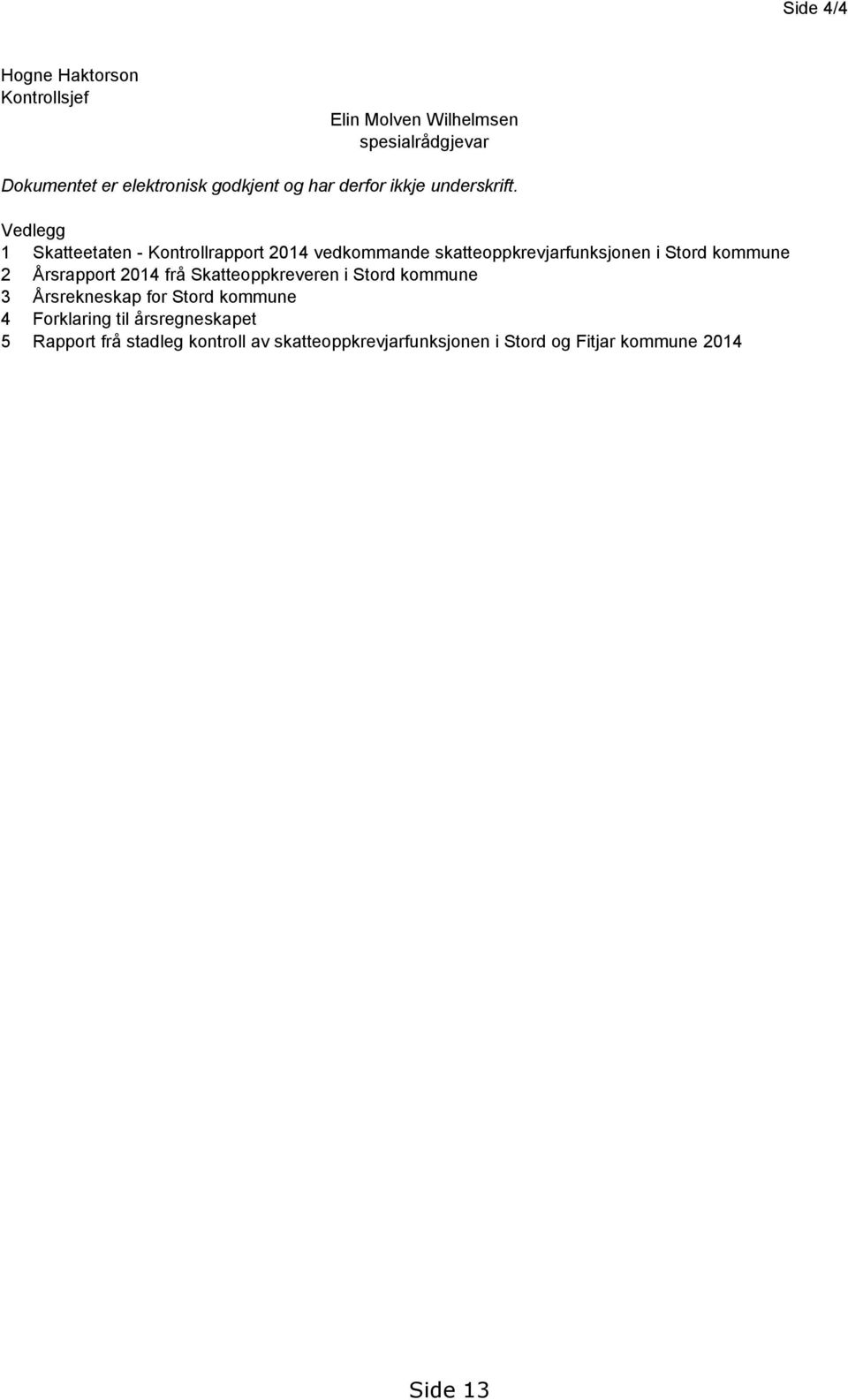Vedlegg 1 Skatteetaten - Kontrollrapport 2014 vedkommande skatteoppkrevjarfunksjonen i Stord kommune 2 Årsrapport