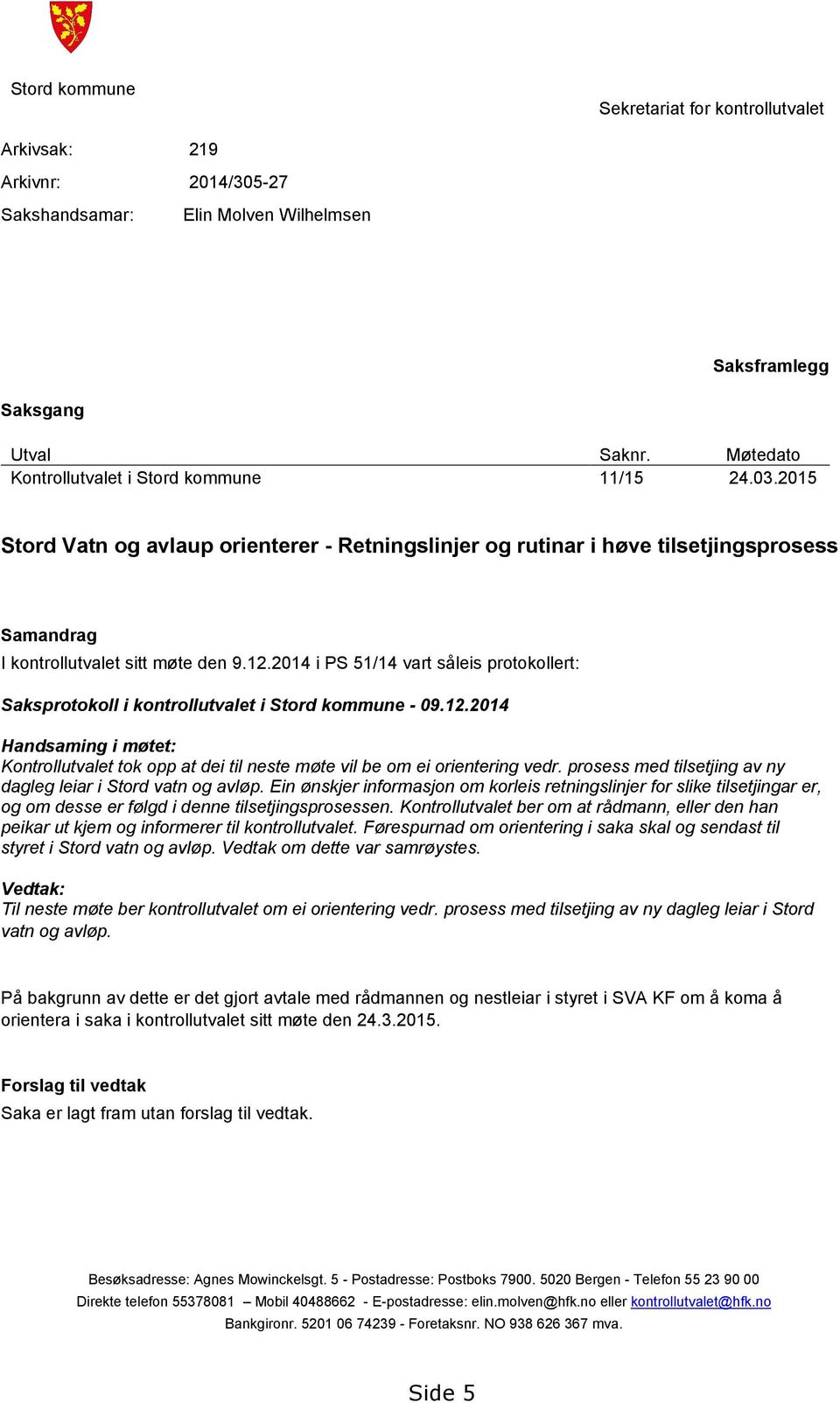 2014 i PS 51/14 vart såleis protokollert: Saksprotokoll i kontrollutvalet i Stord kommune - 09.12.2014 Handsaming i møtet: Kontrollutvalet tok opp at dei til neste møte vil be om ei orientering vedr.