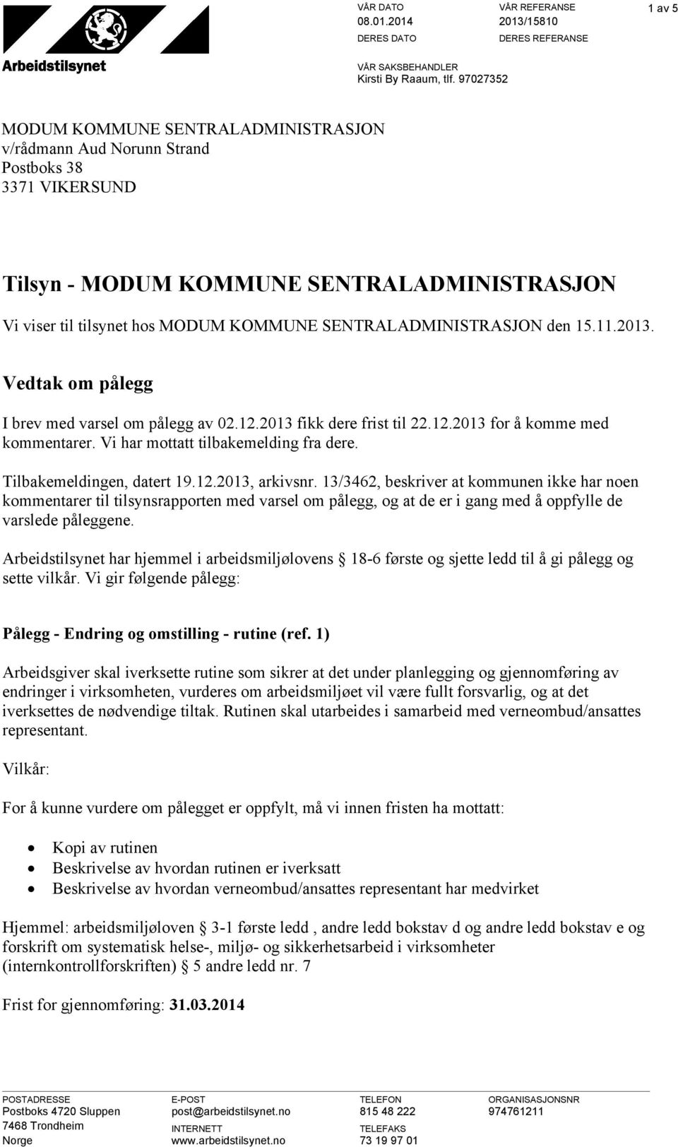 SENTRALADMINISTRASJON den 15.11.2013. Vedtak om pålegg I brev med varsel om pålegg av 02.12.2013 fikk dere frist til 22.12.2013 for å komme med kommentarer. Vi har mottatt tilbakemelding fra dere.