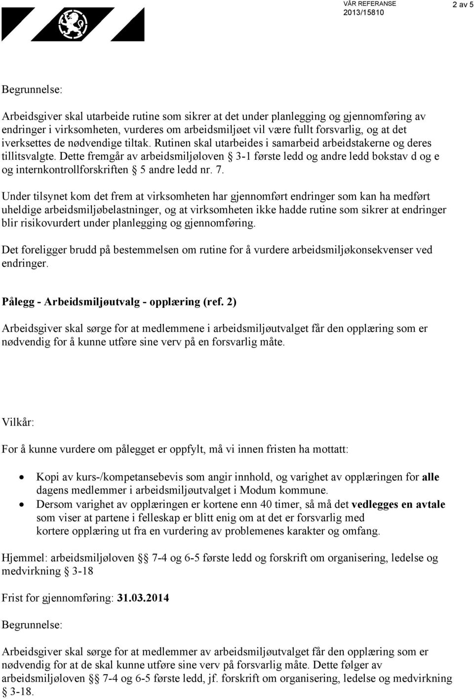 Dette fremgår av arbeidsmiljøloven 3-1 første ledd og andre ledd bokstav d og e og internkontrollforskriften 5 andre ledd nr. 7.