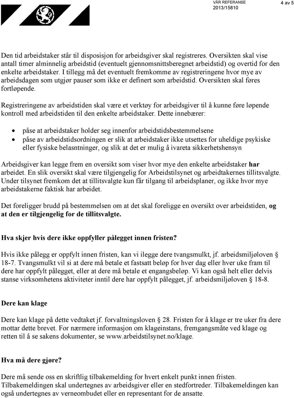 I tillegg må det eventuelt fremkomme av registreringene hvor mye av arbeidsdagen som utgjør pauser som ikke er definert som arbeidstid. Oversikten skal føres fortløpende.