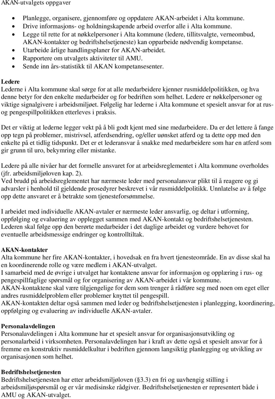 Utarbeide årlige handlingsplaner for AKAN-arbeidet. Rapportere om utvalgets aktiviteter til AMU. Sende inn års-statistikk til AKAN kompetansesenter.