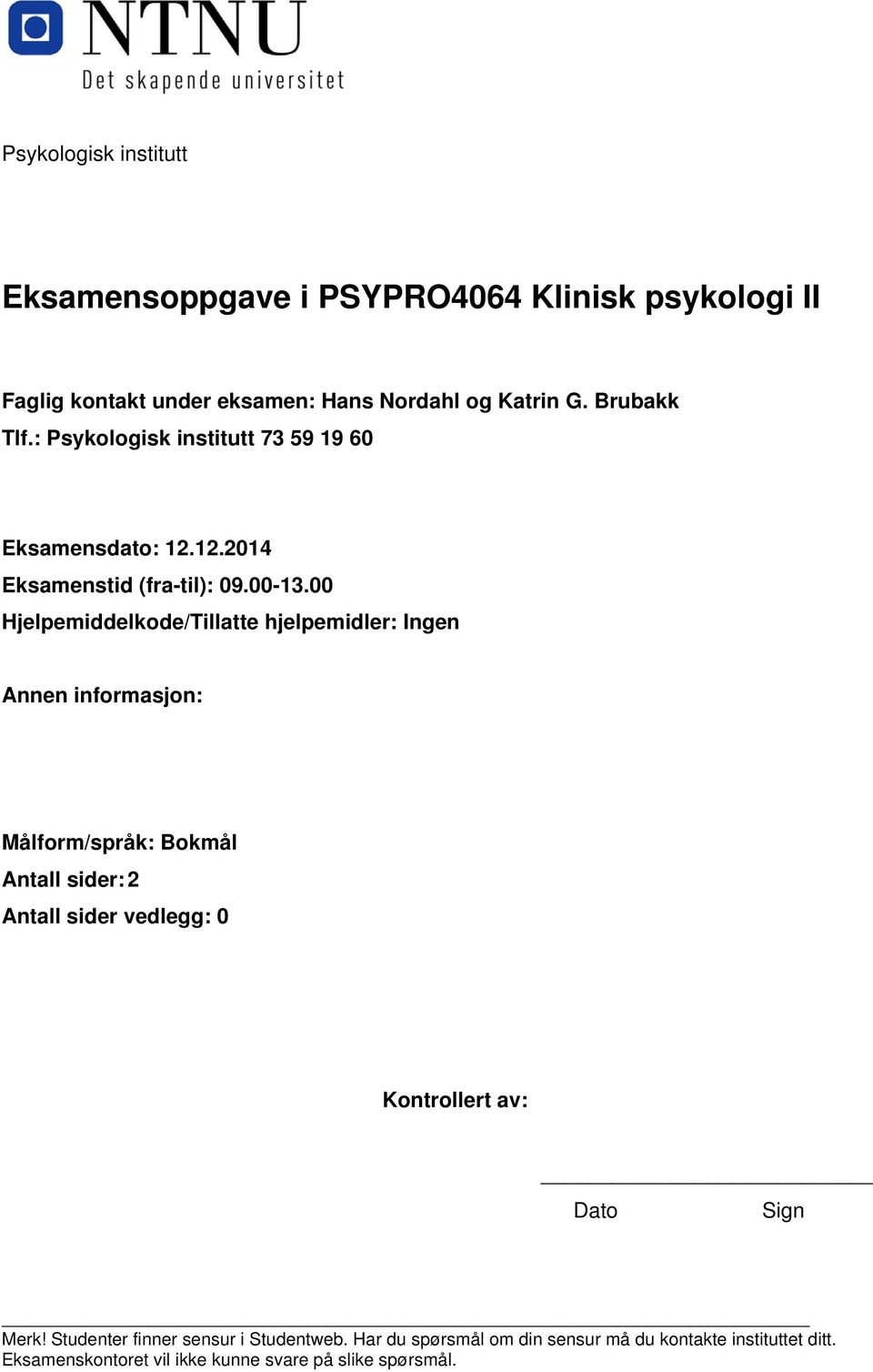 00 Hjelpemiddelkode/Tillatte hjelpemidler: Ingen Annen informasjon: Målform/språk: Bokmål Antall sider: 2 Antall sider vedlegg: 0