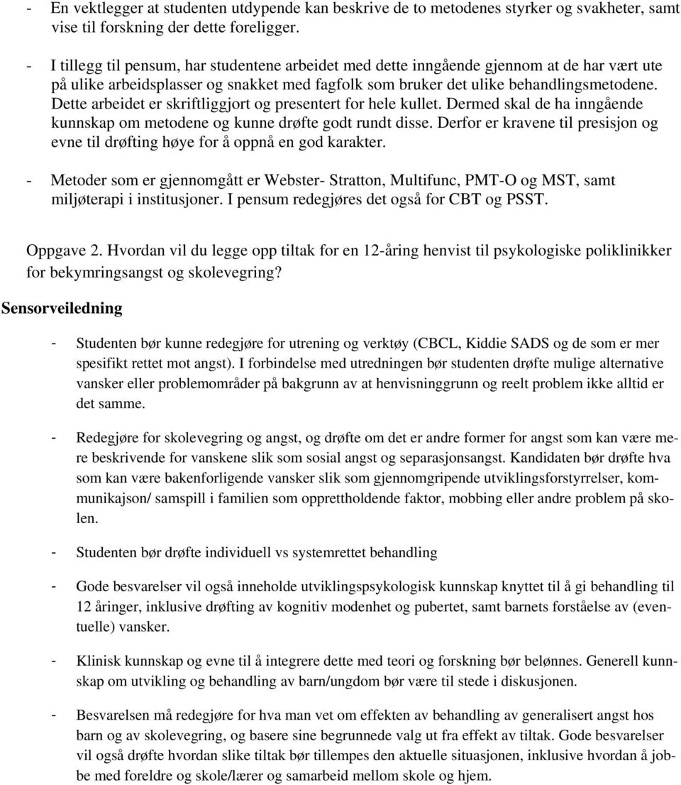 Dette arbeidet er skriftliggjort og presentert for hele kullet. Dermed skal de ha inngående kunnskap om metodene og kunne drøfte godt rundt disse.