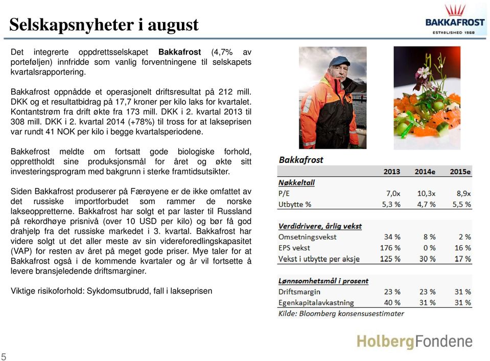 kvartal 2013 til 308 mill. DKK i 2. kvartal 2014 (+78%) til tross for at lakseprisen var rundt 41 NOK per kilo i begge kvartalsperiodene.