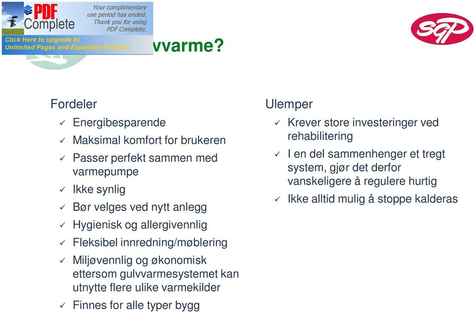 nytt anlegg Hygienisk og allergivennlig Fleksibel innredning/møblering Miljøvennlig og økonomisk ettersom gulvvarmesystemet