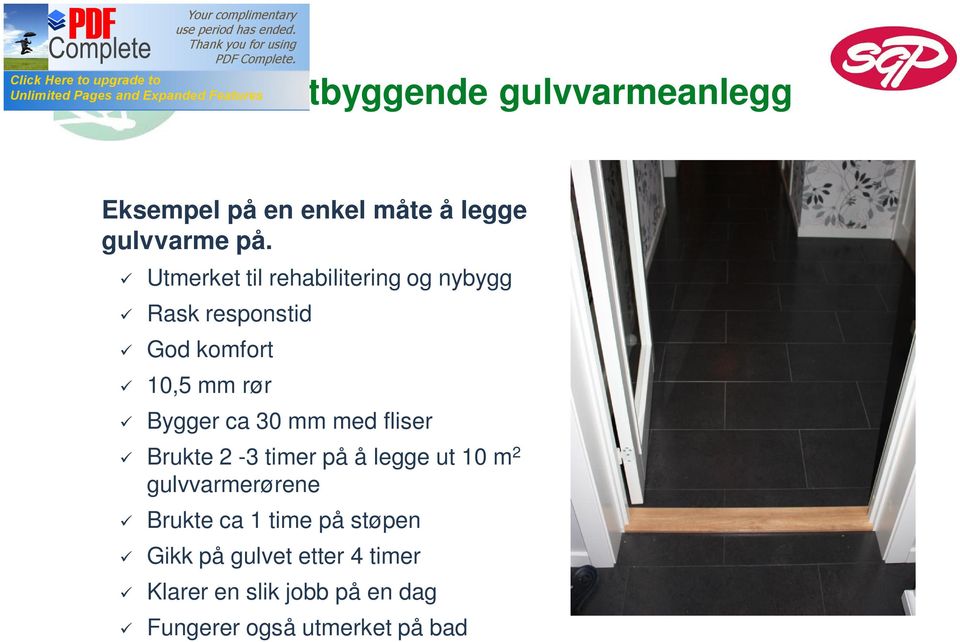 30 mm med fliser Brukte 2-3 timer på å legge ut 10 m 2 gulvvarmerørene Brukte ca 1 time