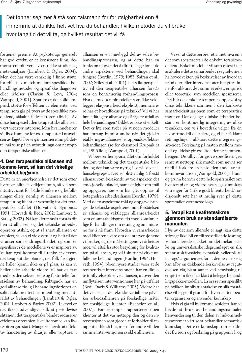 At psy ko te ra pi ge ne relt har god ef fekt, er et kon sis tent funn, demon strert på tvers av en rek ke stu dier og meta-ana ly ser (Lam bert & Ogles, 2004).