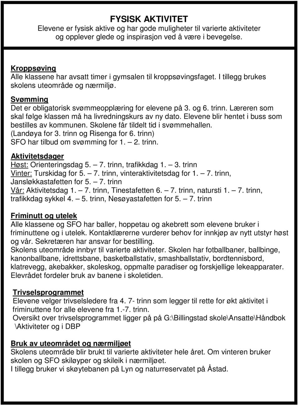 Læreren som skal følge klassen må ha livredningskurs av ny dato. Elevene blir hentet i buss som bestilles av kommunen. Skolene får tildelt tid i svømmehallen. (Landøya for 3. trinn og Risenga for 6.