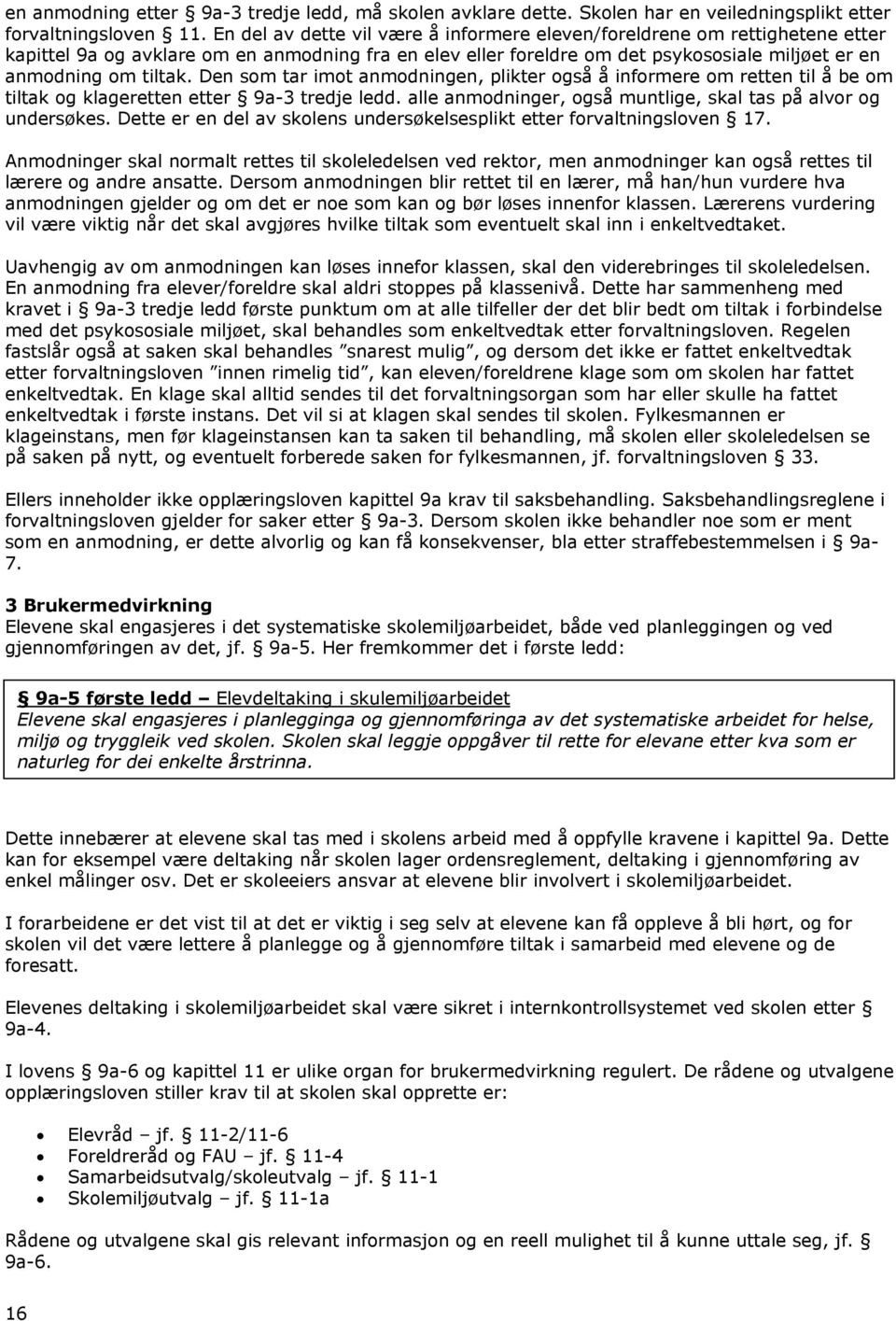 Den som tar imot anmodningen, plikter også å informere om retten til å be om tiltak og klageretten etter 9a-3 tredje ledd. alle anmodninger, også muntlige, skal tas på alvor og undersøkes.