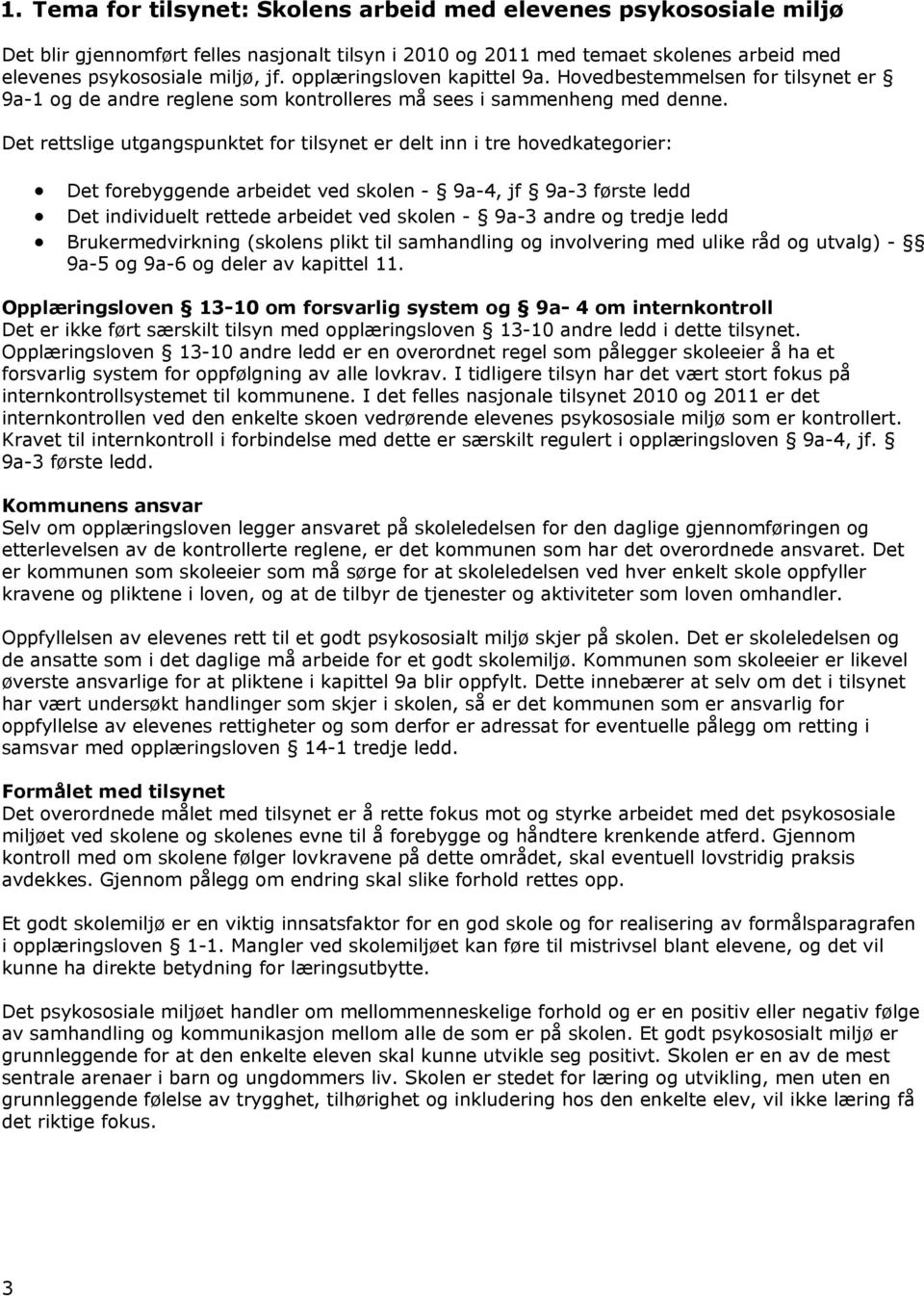 Det rettslige utgangspunktet for tilsynet er delt inn i tre hovedkategorier: Det forebyggende arbeidet ved skolen - 9a-4, jf 9a-3 første ledd Det individuelt rettede arbeidet ved skolen - 9a-3 andre