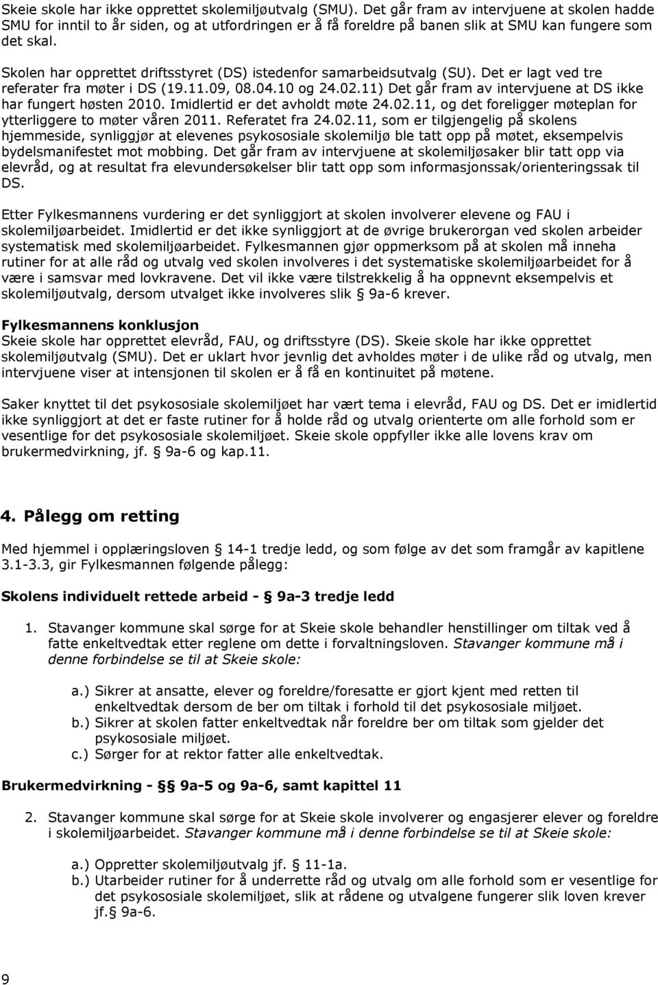 Skolen har opprettet driftsstyret (DS) istedenfor samarbeidsutvalg (SU). Det er lagt ved tre referater fra møter i DS (19.11.09, 08.04.10 og 24.02.