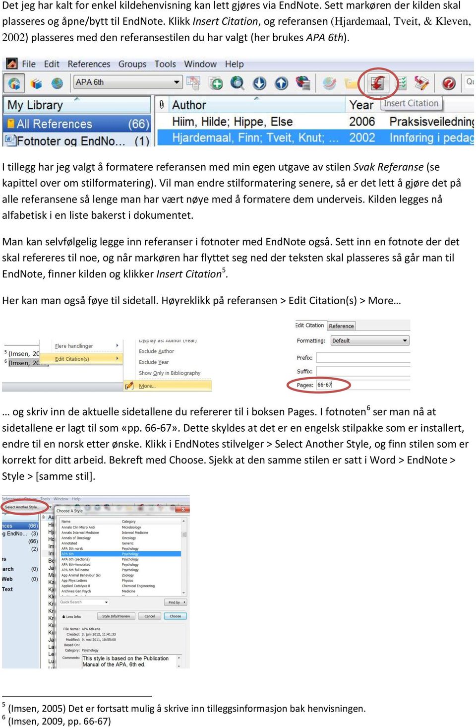 I tillegg har jeg valgt å formatere referansen med min egen utgave av stilen Svak Referanse (se kapittel over om stilformatering).