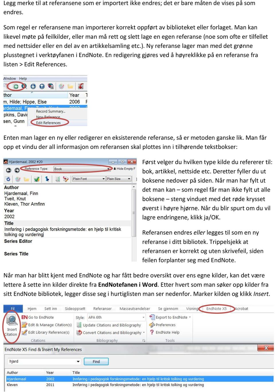 Ny referanse lager man med det grønne plusstegnet i verktøyfanen i EndNote. En redigering gjøres ved å høyreklikke på en referanse fra listen > Edit References.