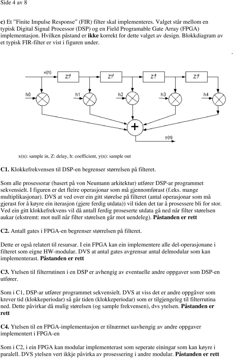 Klokkefrekvensen til DSP-en begrenser størrelsen på filteret. Som alle prosessorar (basert på von Neumann arkitektur) utfører DSP-ar programmet sekvensielt.