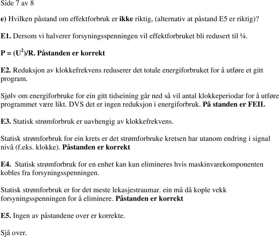 Sjølv om energiforbruke for ein gitt tidseining går ned så vil antal klokkeperiodar for å utføre programmet være likt. DVS det er ingen reduksjon i energiforbruk. På standen er FEIL E3.