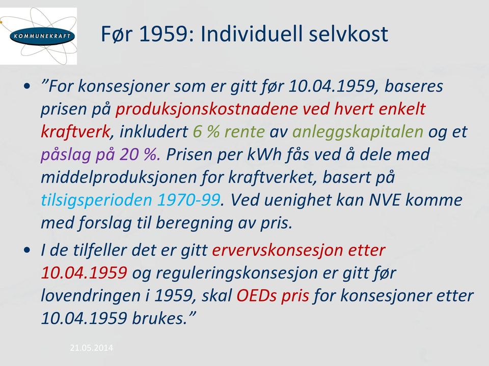 Prisen per kwh fås ved å dele med middelproduksjonen for kraftverket, basert på tilsigsperioden 1970-99.