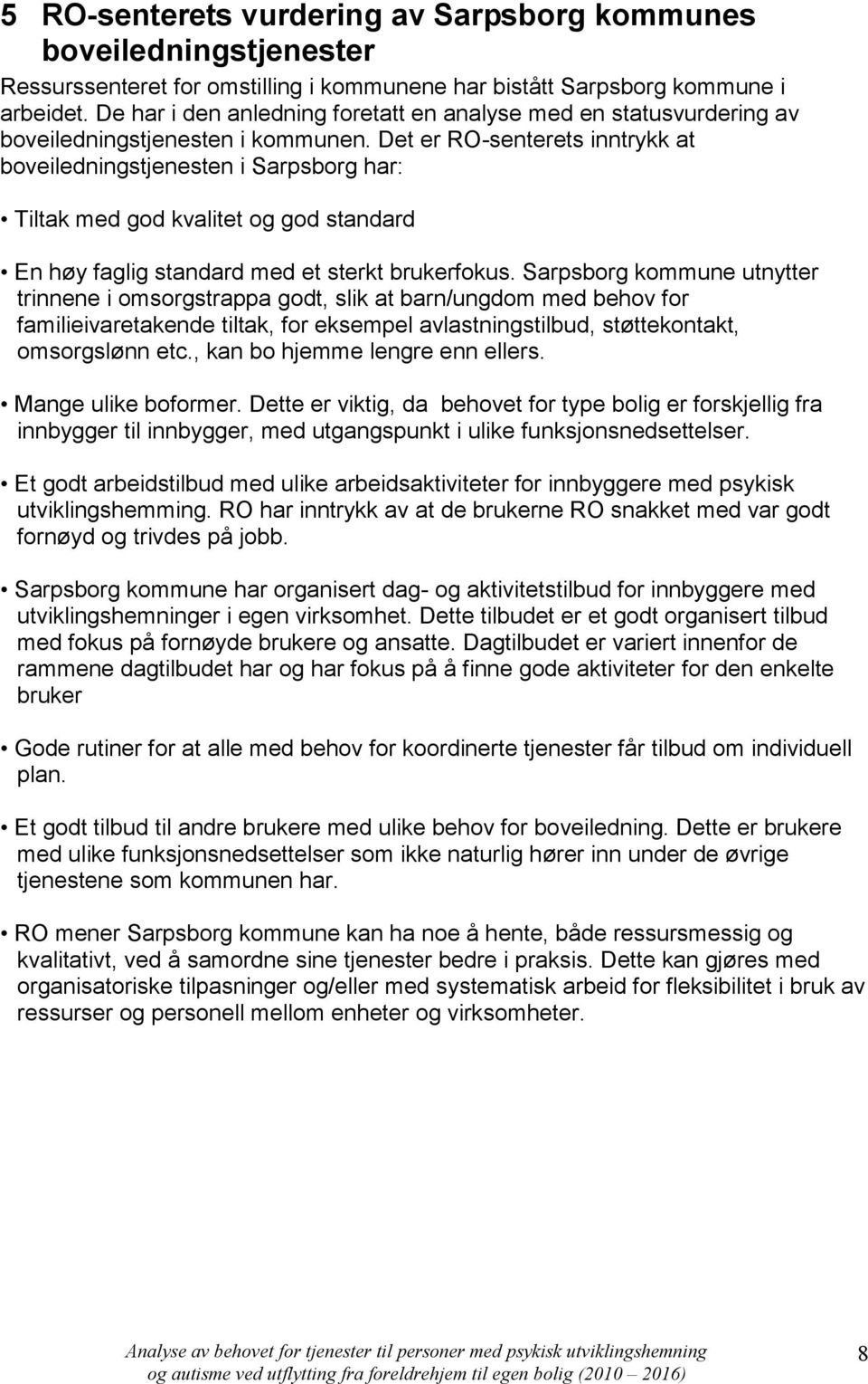 Det er RO-senterets inntrykk at boveiledningstjenesten i Sarpsborg har: Tiltak med god kvalitet og god standard En høy faglig standard med et sterkt brukerfokus.