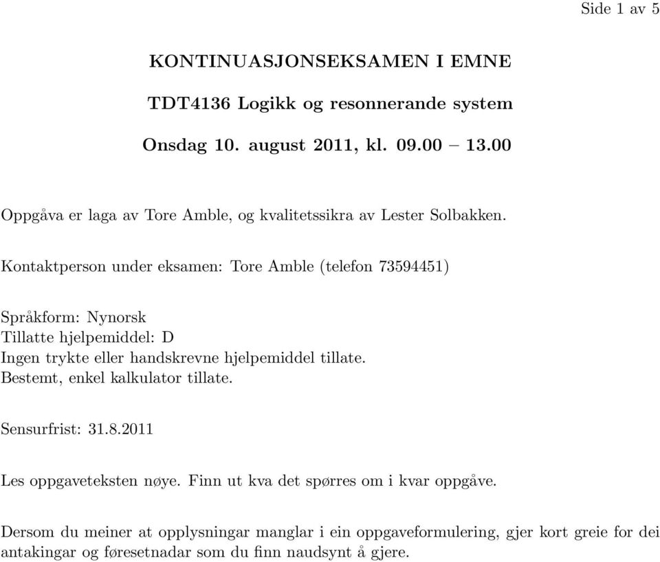 Kontaktperson under eksamen: Tore Amble (telefon 73594451) Språkform: Nynorsk Tillatte hjelpemiddel: D Ingen trykte eller handskrevne hjelpemiddel tillate.