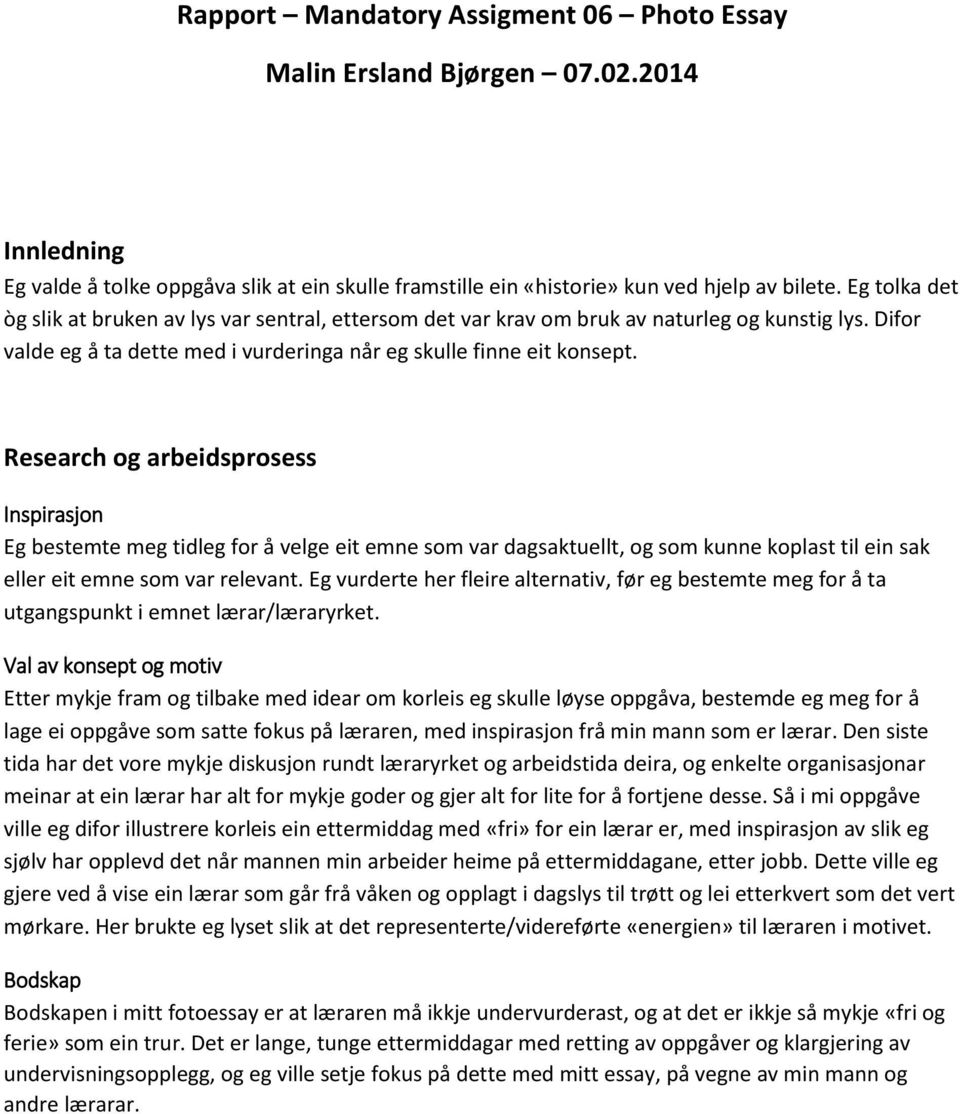 Research og arbeidsprosess Inspirasjon Eg bestemte meg tidleg for å velge eit emne som var dagsaktuellt, og som kunne koplast til ein sak eller eit emne som var relevant.