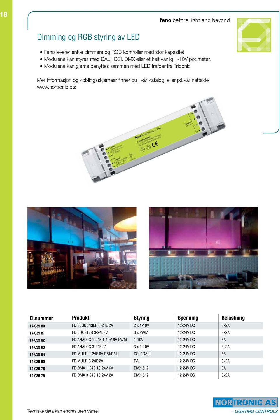 nummer Produkt Styring Spenning Belastning 14 039 80 FD SEQUESER 3-24E 2A 2 x 1-10V 12-24V DC 3x2A 14 039 81 FD BOOSTER 3-24E 6A 3 x PWM 12-24V DC 3x2A 14 039 82 FD AAOG 1-24E 1-10V 6A PWM 1-10V