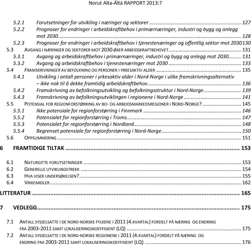 ..133 5.4 FRAMSKRIVNINGER AV BEFOLKNING OG PERSONER I YRKESAKTIV ALDER...135 5.4.1 Utvikling i antall personer i yrkesaktiv alder i Nord-Norge i ulike framskrivningsalternativ ikke nok til å dekke framtidig arbeidskraftbehov.