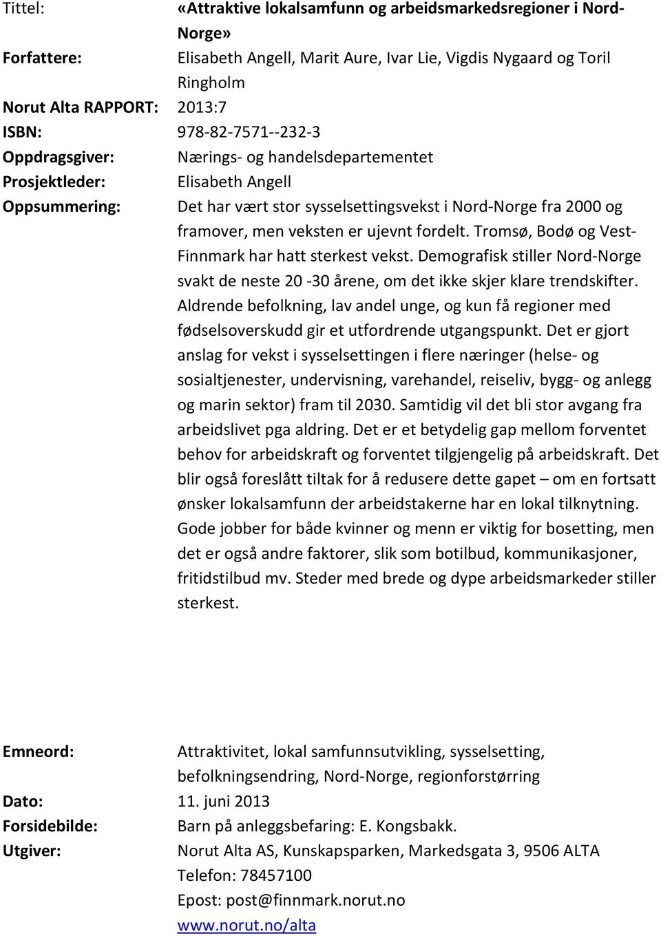 er ujevnt fordelt. Tromsø, Bodø og Vest- Finnmark har hatt sterkest vekst. Demografisk stiller Nord-Norge svakt de neste 20-30 årene, om det ikke skjer klare trendskifter.