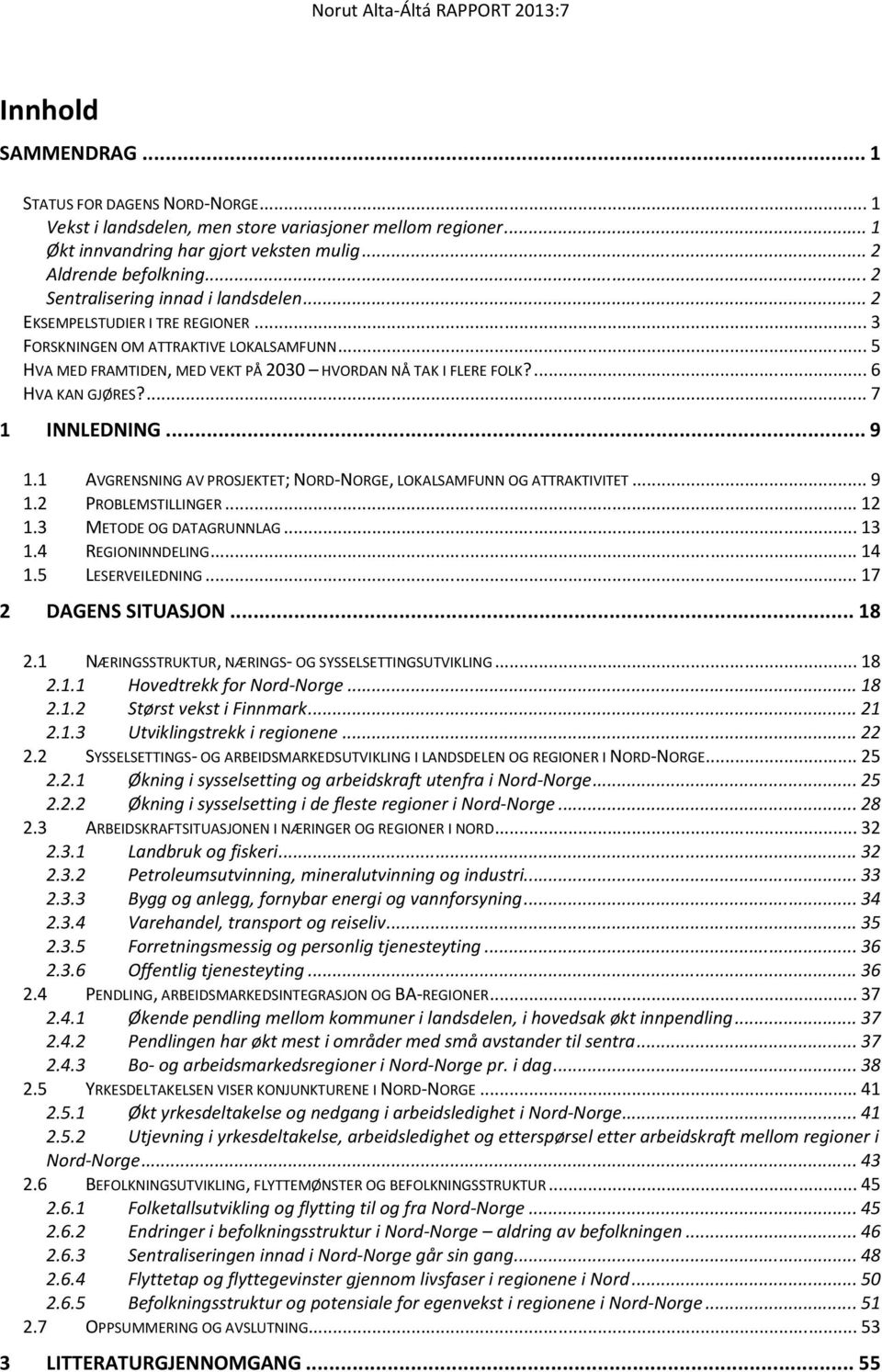 ...6 HVA KAN GJØRES?...7 1 INNLEDNING...9 1.1 AVGRENSNING AV PROSJEKTET; NORD-NORGE, LOKALSAMFUNN OG ATTRAKTIVITET...9 1.2 PROBLEMSTILLINGER...12 1.3 METODE OG DATAGRUNNLAG...13 1.4 REGIONINNDELING.