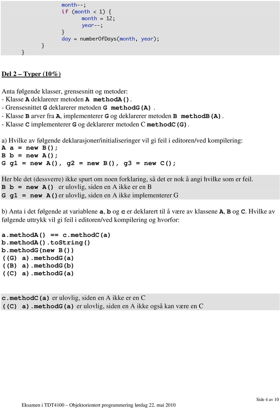 a) Hvilke av følgende deklarasjoner/initialiseringer vil gi feil i editoren/ved kompilering: A a = new B(); B b = new A(); G g1 = new A(), g2 = new B(), g3 = new C(); Her ble det (dessverre) ikke