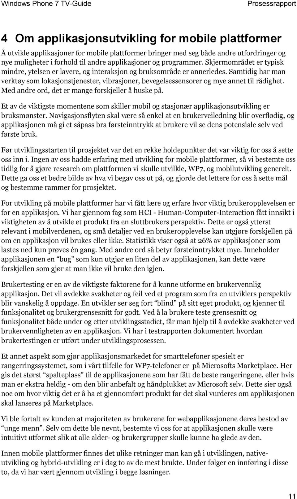 Samtidig har man verktøy som lokasjonstjenester, vibrasjoner, bevegelsessensorer og mye annet til rådighet. Med andre ord, det er mange forskjeller å huske på.