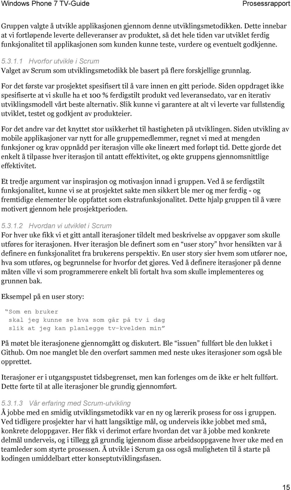 1.1 Hvorfor utvikle i Scrum Valget av Scrum som utviklingsmetodikk ble basert på flere forskjellige grunnlag. For det første var prosjektet spesifisert til å vare innen en gitt periode.