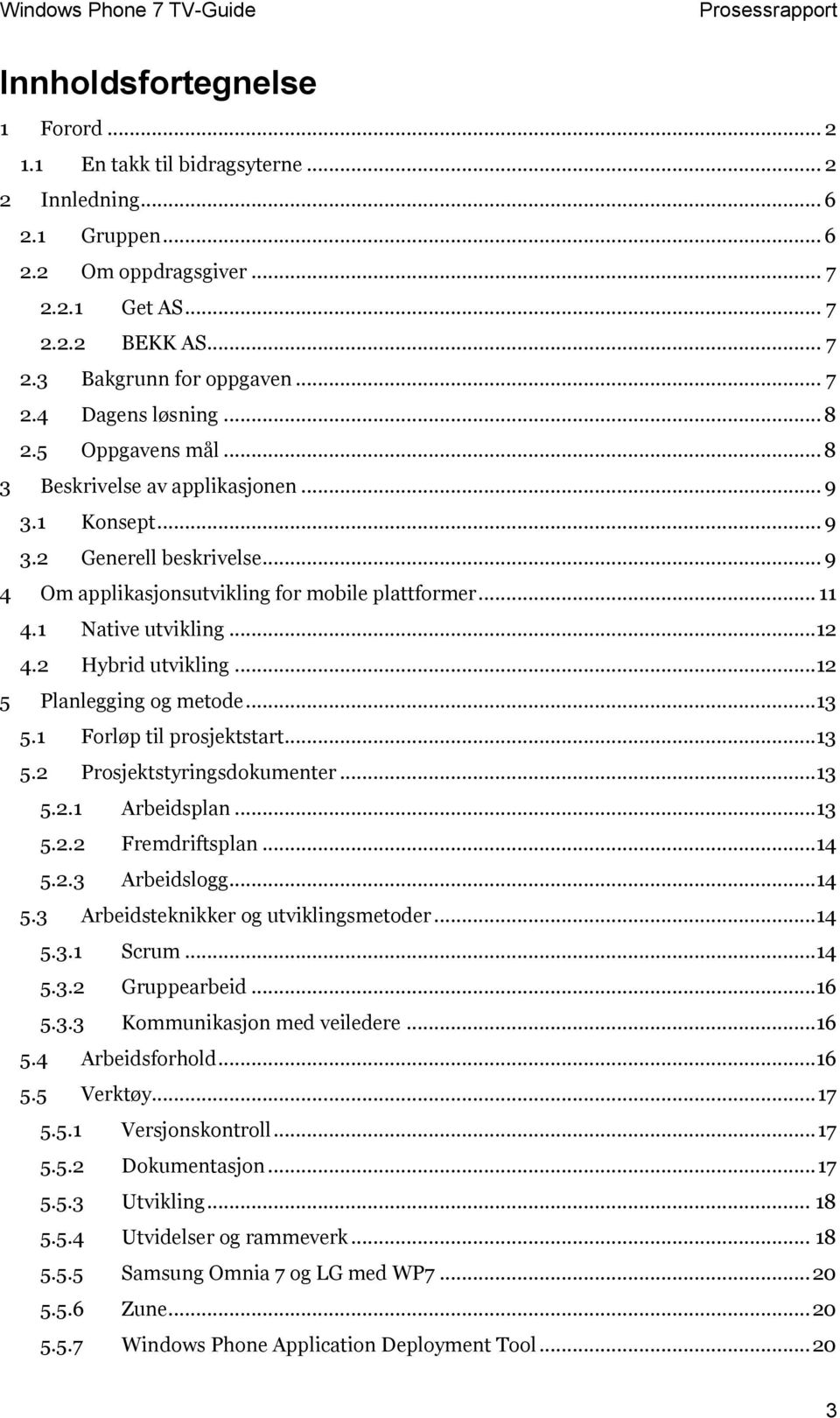 2 Hybrid utvikling...12 5 Planlegging og metode... 13 5.1 Forløp til prosjektstart... 13 5.2 Prosjektstyringsdokumenter... 13 5.2.1 Arbeidsplan... 13 5.2.2 Fremdriftsplan...14 5.