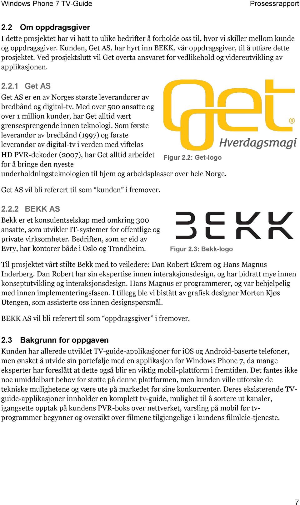 2.1 Get AS Get AS er en av Norges største leverandører av bredbånd og digital-tv. Med over 500 ansatte og over 1 million kunder, har Get alltid vært grensesprengende innen teknologi.