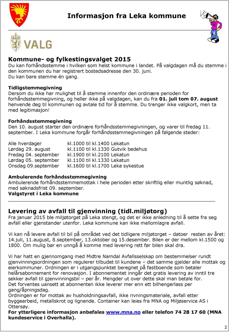 Tidligstemmegivning Dersom du ikke har mulighet til å stemme innenfor den ordinære perioden for forhåndsstemmegivning, og heller ikke på valgdagen, kan du fra 01. juli tom 07.