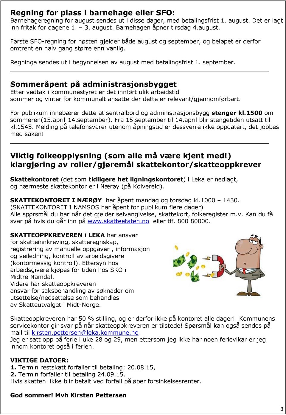 september. Sommeråpent på administrasjonsbygget Etter vedtak i kommunestyret er det innført ulik arbeidstid sommer og vinter for kommunalt ansatte der dette er relevant/gjennomførbart.