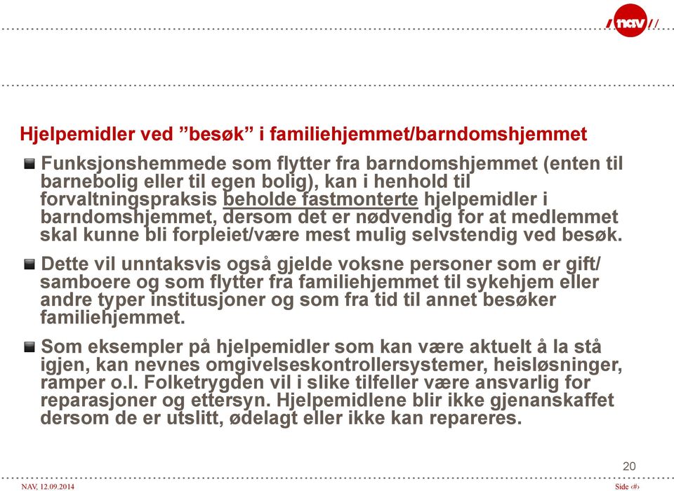 Dette vil unntaksvis også gjelde voksne personer som er gift/ samboere og som flytter fra familiehjemmet til sykehjem eller andre typer institusjoner og som fra tid til annet besøker familiehjemmet.