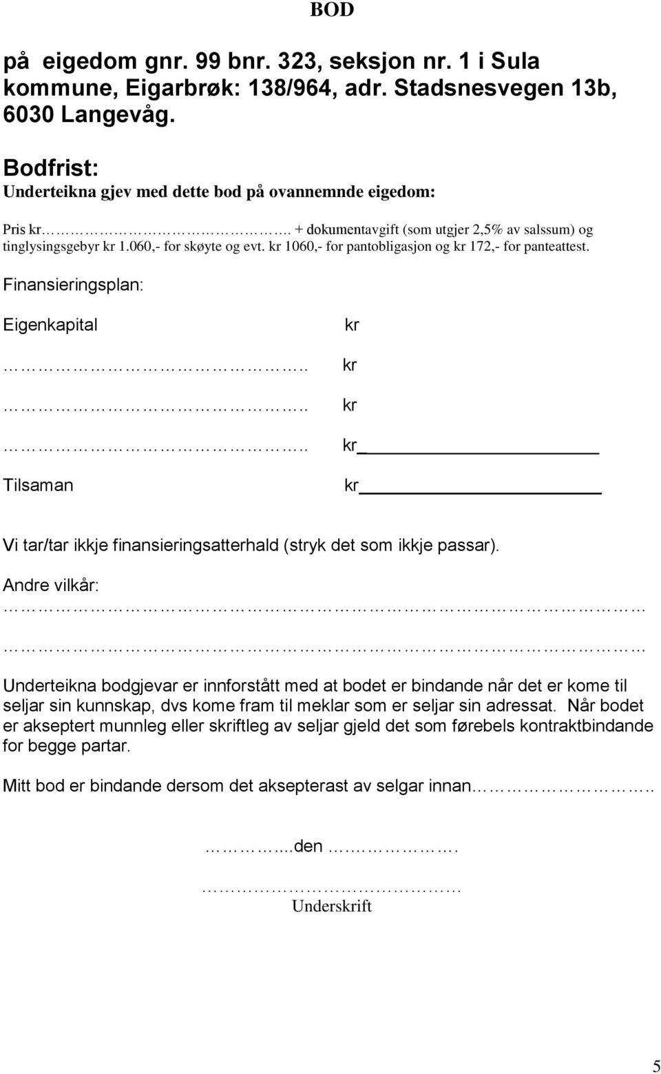 Finansieringsplan: Eigenkapital Tilsaman Vi tar/tar ikkje finansieringsatterhald (stryk det som ikkje passar).