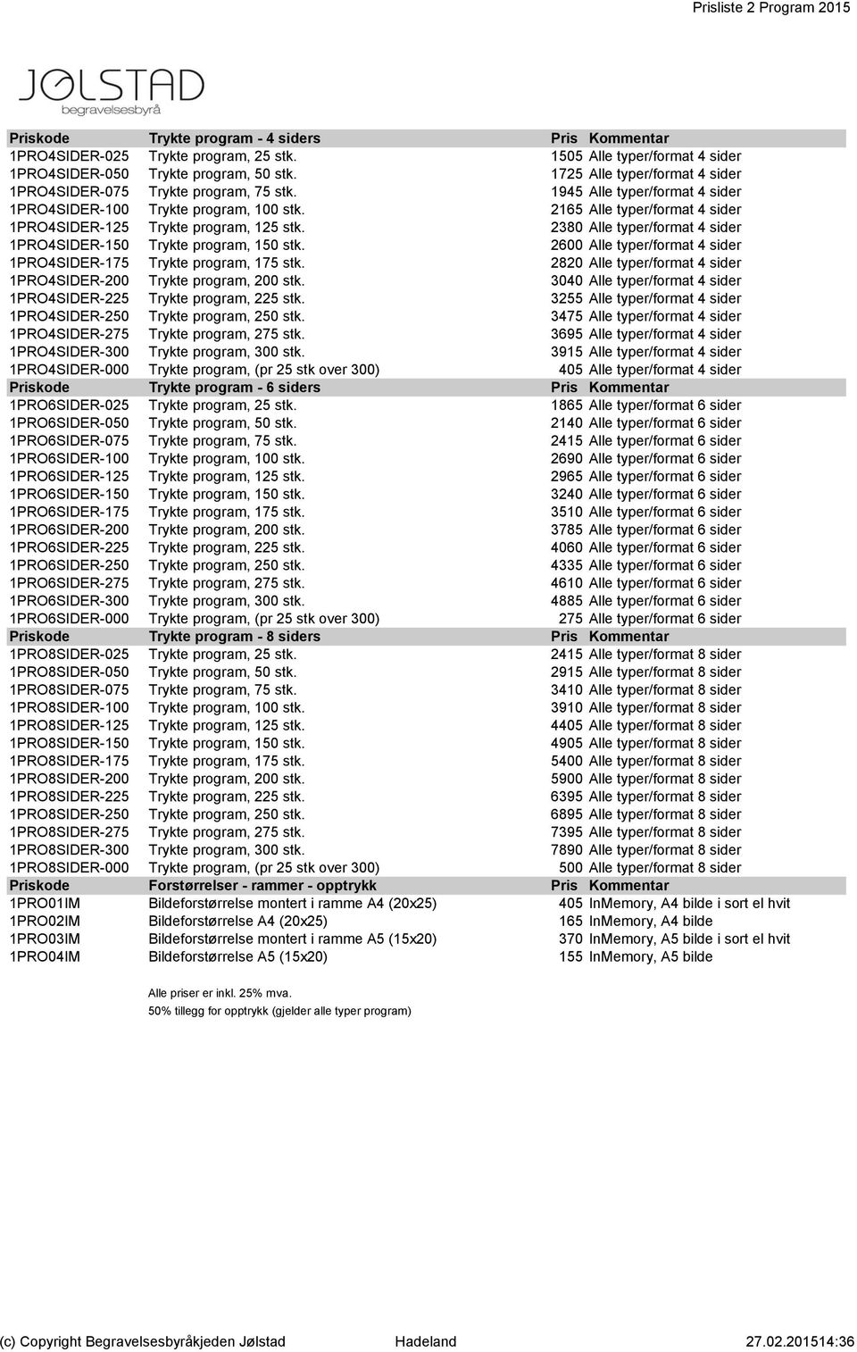 2165 Alle typer/format 4 sider 1PRO4SIDER-125 Trykte program, 125 stk. 2380 Alle typer/format 4 sider 1PRO4SIDER-150 Trykte program, 150 stk.