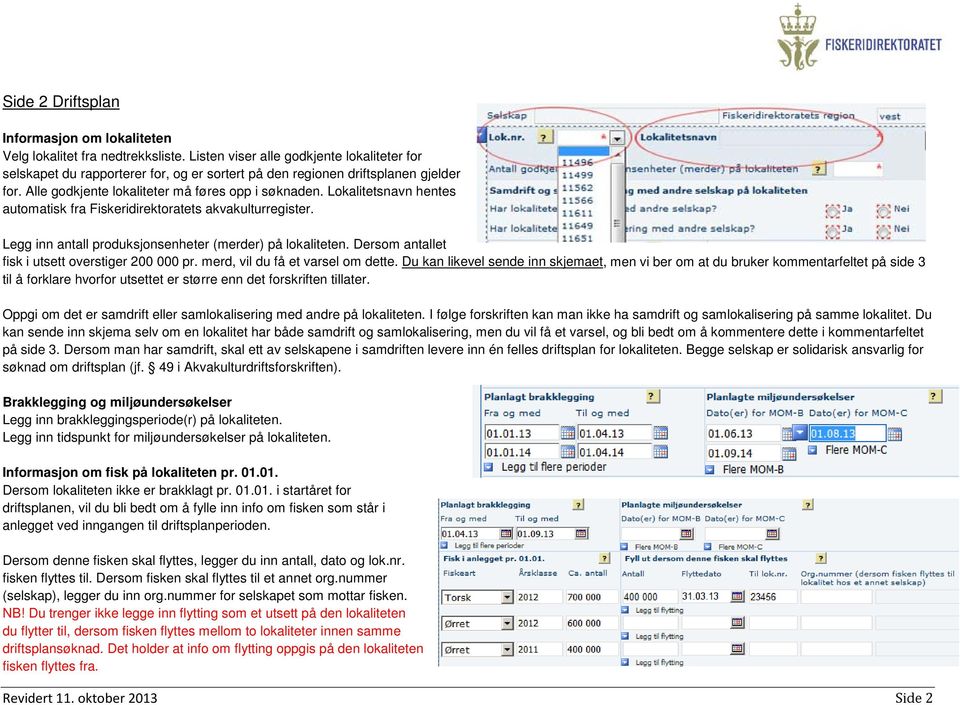 Lokalitetsnavn hentes automatisk fra Fiskeridirektoratets akvakulturregister. Legg inn antall produksjonsenheter (merder) på lokaliteten. Dersom antallet fisk i utsett overstiger 200 000 pr.