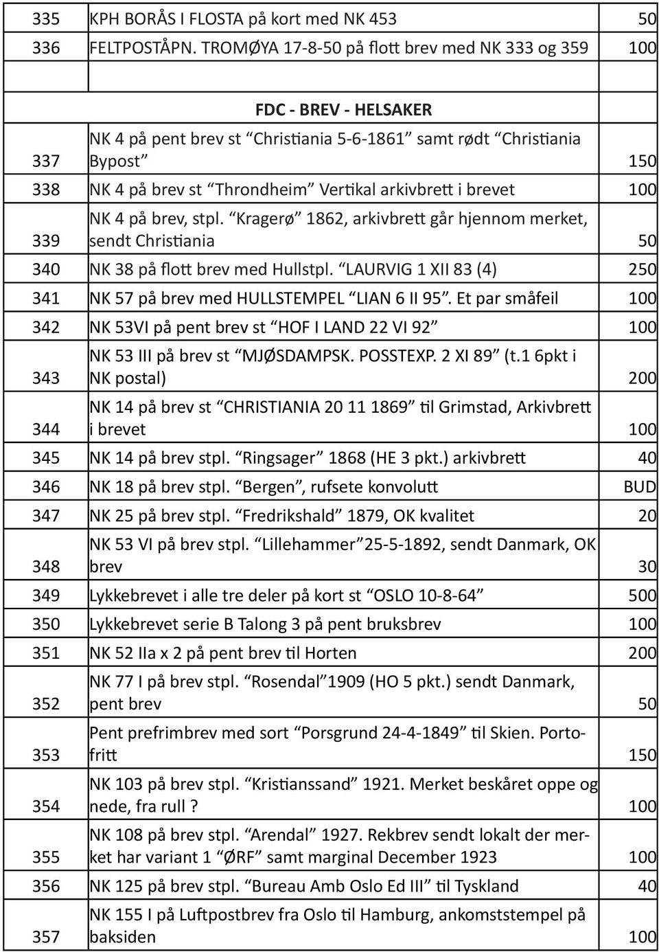 arkivbrett i brevet 100 339 NK 4 på brev, stpl. Kragerø 1862, arkivbrett går hjennom merket, sendt Christiania 50 340 NK 38 på flott brev med Hullstpl.