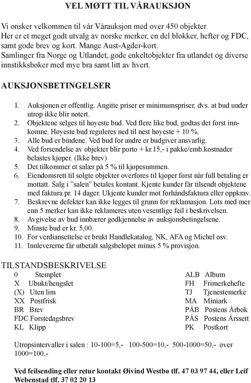 Angitte priser er minimumspriser, dvs. at bud under utrop ikke blir notert. 2. Objektene selges til høyeste bud. Ved flere like bud, godtas det først innkomne.