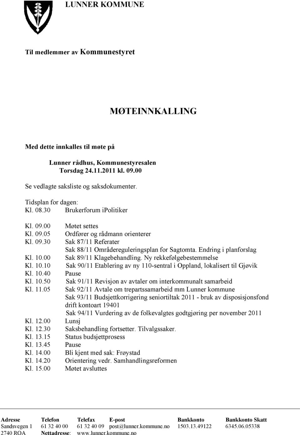 00 Møtet settes Ordfører og rådmann orienterer Sak 87/11 Referater Sak 88/11 Områdereguleringsplan for Sagtomta. Endring i planforslag Sak 89/11 Klagebehandling.