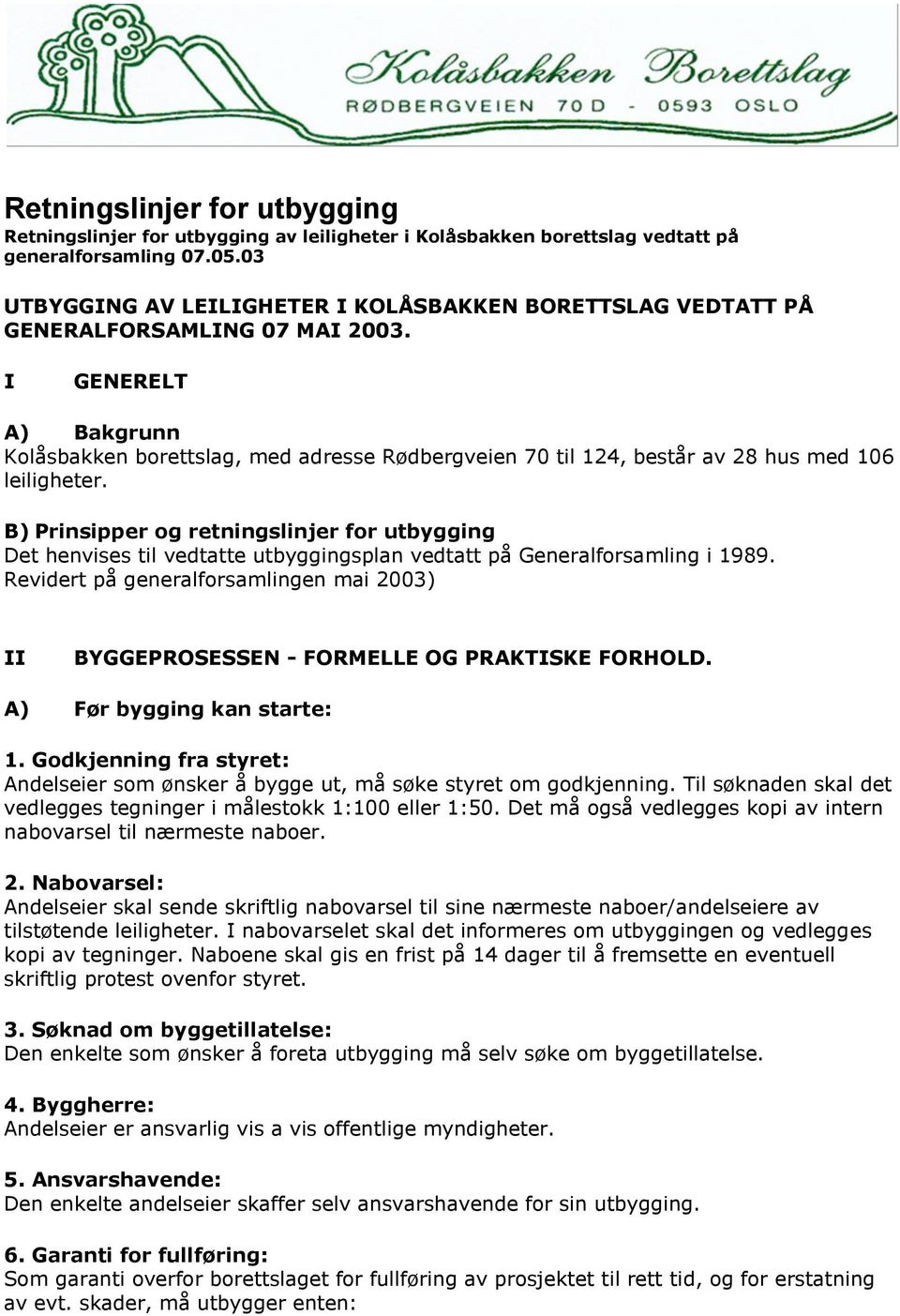 I GENERELT A) Bakgrunn Kolåsbakken borettslag, med adresse Rødbergveien 70 til 124, består av 28 hus med 106 leiligheter.