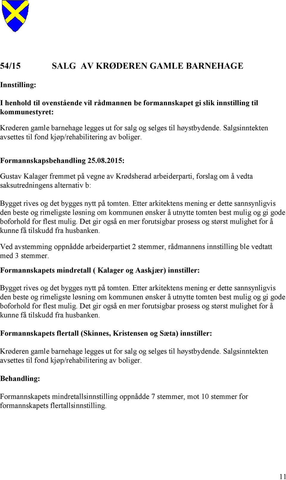 2015: Gustav Kalager fremmet på vegne av Krødsherad arbeiderparti, forslag om å vedta saksutredningens alternativ b: Bygget rives og det bygges nytt på tomten.