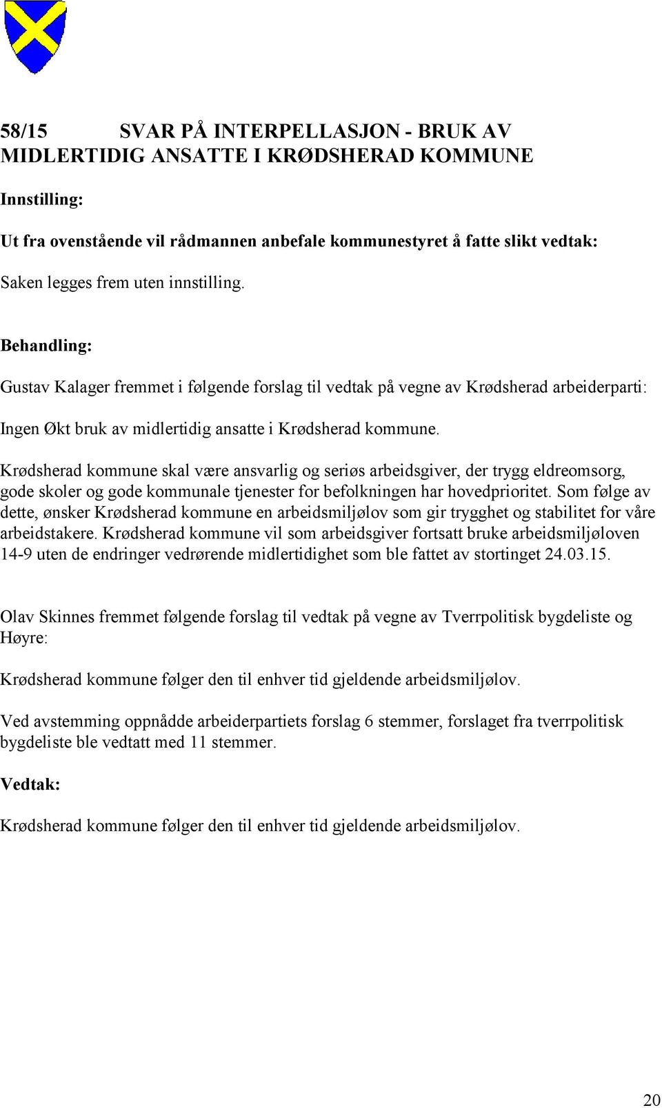 Krødsherad kommune skal være ansvarlig og seriøs arbeidsgiver, der trygg eldreomsorg, gode skoler og gode kommunale tjenester for befolkningen har hovedprioritet.