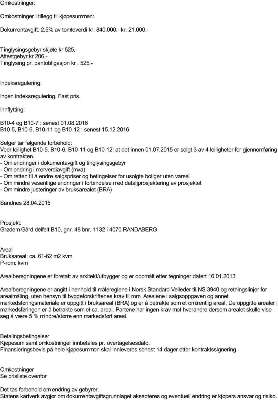 : senest 15.12.2016 Selger tar følgende forbehold: Vedr leilighet B10-5, B10-6, B10-11 og B10-12: at det innen 01.07.2015 er solgt 3 av 4 leiligheter for gjennomføring av kontrakten.