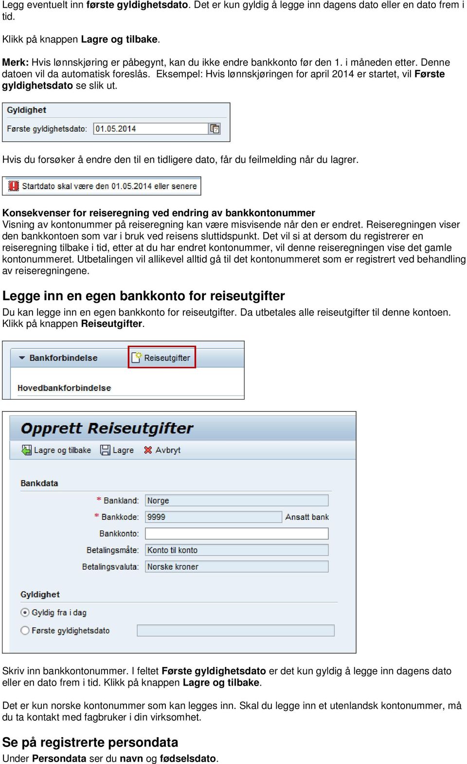 Eksempel: Hvis lønnskjøringen for april 2014 er startet, vil Første gyldighetsdato se slik ut. Hvis du forsøker å endre den til en tidligere dato, får du feilmelding når du lagrer.