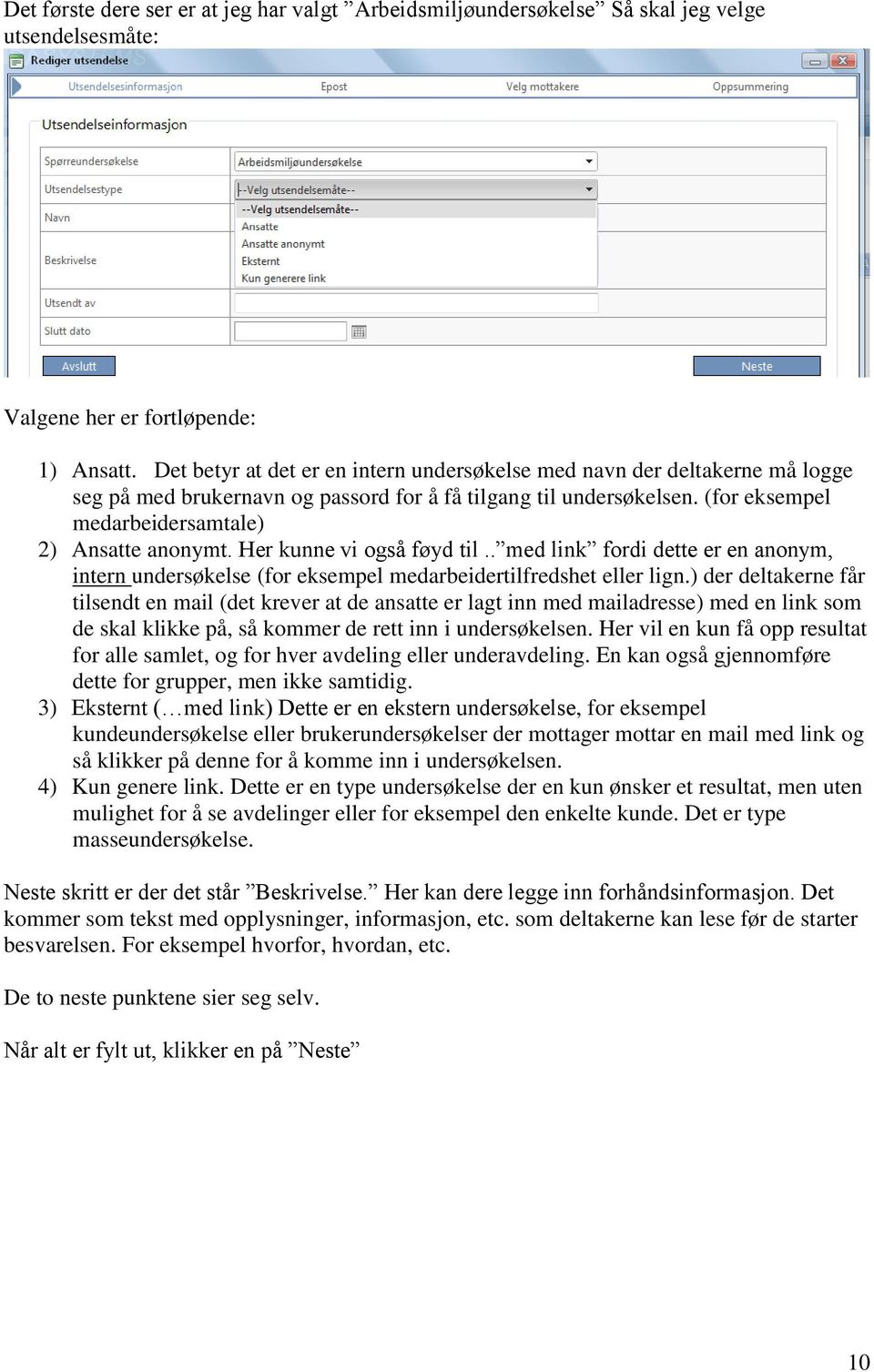 Her kunne vi også føyd til.. med link fordi dette er en anonym, intern undersøkelse (for eksempel medarbeidertilfredshet eller lign.