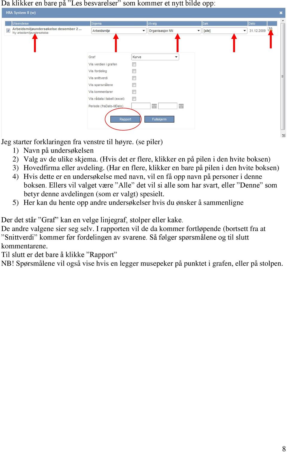 (Har en flere, klikker en bare på pilen i den hvite boksen) 4) Hvis dette er en undersøkelse med navn, vil en få opp navn på personer i denne boksen.